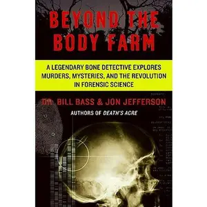 Beyond the Body Farm: A Legendary Bone Detective Explores Murders, Mysteries, and the Revolution in Forensic Science -- Bill Bass, Paperback