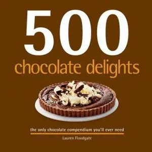 USED-500 Chocolate Delights: The Only Chocolate Compendium You'll Ever Need by Floodgate, Lauren (Hardcover)