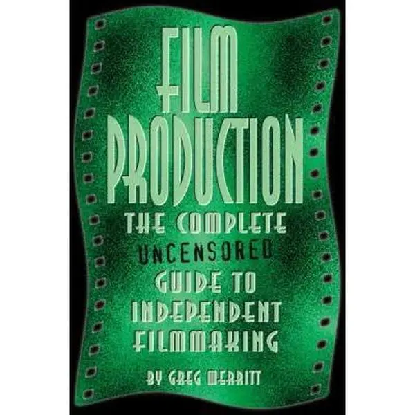 USED-Film Production: The Complete Uncensored Guide to Filmmaking by Greg Merritt (Paperback)