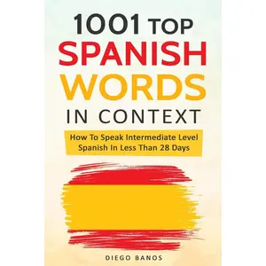1001 Top Spanish Words In Context: How To Speak Intermediate Level Spanish In Less Than 28 Days Paperback – November 22, 2018