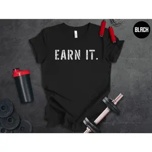 Earn It Gym Shirt, Motivational Sayings, Hard Work TShirt, Weightlifting Tee, Mens Fitness T-Shirt, Exercise Gift for Men, Mens Bodybuilding