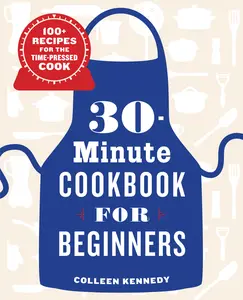 USED-30-Minute Cookbook for Beginners: 100+ Recipes for the Time-Pressed Cook by Kennedy, Colleen (Paperback)