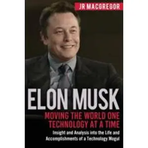 USED-Elon Musk: Moving the World One Technology at a Time: Insight and Analysis into the Life and Accomplishments of a Technology Mogul by MacGregor, Jr. (Paperback)