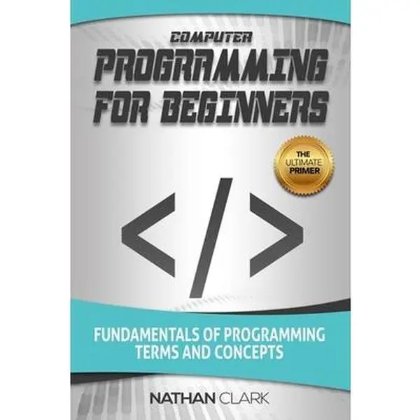 Used Book - Computer Programming for Beginners: Fundamentals of Programming Terms & Concepts by Nathan Clark (2018 Edition, Softcover, English) - Good Condition Createspace Book for Newcomers to Programming with Detailed Descriptions, Code Samples