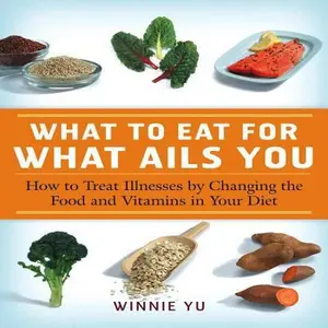 USED-What to Eat for What Ails You: How to Treat Illnesses by Changing the Food and Vitamins in Your Diet by Yu, Winnie (Paperback)
