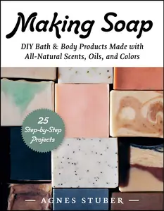 USED-Making Soap: DIY Bath & Body Products Made with All-Natural Scents, Oils, and Colors by Stuber, Agnes (Paperback)