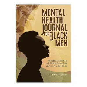 Mental Health Journal for Black Men: Prompts and Practices to Prioritize Yourself and Work on Your Well-Being Paperback