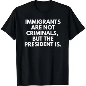Immigrants Are Not Criminals But The President Is Funny T-Shirt Cotton Crew Neck Short Sleeve Casual Classic Graphic Tee for Men Comfortable Versatile