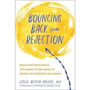 USED-Bouncing Back from Rejection: Build the Resilience You Need to Get Back Up When Life Knocks You Down by Becker-Phelps, Leslie (Paperback)