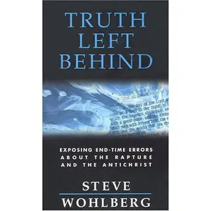 USED-Truth Left Behind: Exposing End-Time Errors about the Rapture and the Antichrist by Steve Wohlberg (Paperback)