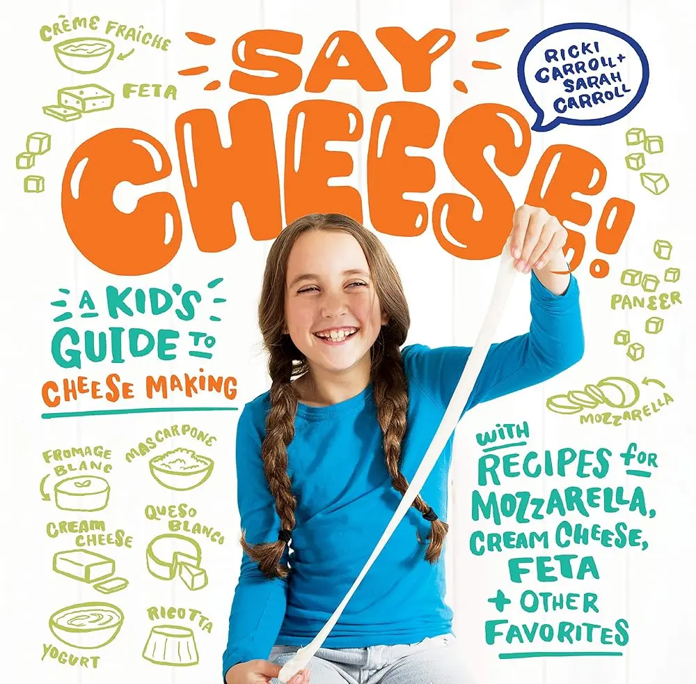 Say Cheese!: A Kidâ€™s Guide to Cheese Making with Recipes for Mozzarella, Cream Cheese, Feta & Other Favorites