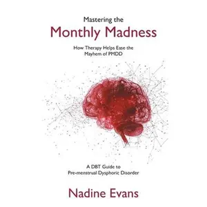 Mastering the Monthly Madness: How Therapy Helps Ease the Mayhem of PMDD -- Nadine Evans, Paperback