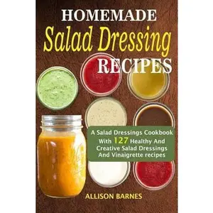 USED-Homemade Salad Dressing Recipes: A Salad Dressings Cookbook With 127 Healthy And Creative Salad Dressings And Vinaigrette Recipes by Barnes, Allison (Paperback)