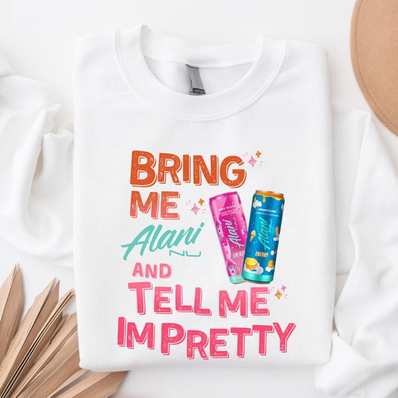 Bring Me Alani and Tell Me I’m Pretty Sweatshirt – Cute Alani Nu Energy Drink Crewneck – Funny Aesthetic Gift for Women & Alani Lovers