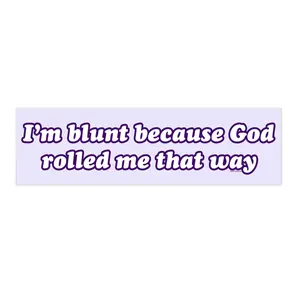 I'm blunt because God rolled me that way | Bumper Sticker AND Magnet | Funny Meme Sticker | 8.7'' X 2.7'' | Waterproof Premium Quality