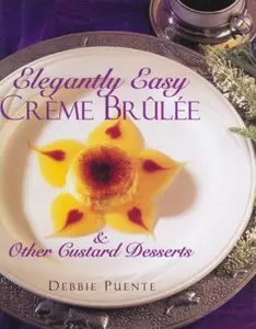 USED-Elegantly Easy Creme Brulee : & Other Custard Desserts by Debbie Puente (Hardcover)
