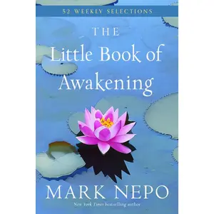 The Little Book of Awakening: 52 Weekly Selections from the  New York Times  the Book of Awakening -- Mark Nepo - Paperback