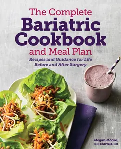 USED-The Complete Bariatric Cookbook and Meal Plan: Recipes and Guidance for Life Before and After Surgery by Moore, Megan, Rd (Paperback)