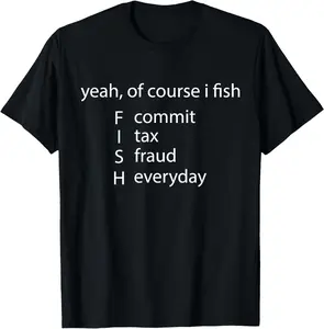 Women's Round Neck Short-Sleeve Soft Fabric Fishing T-Shirt - Unisex Casual Clothes, "Yeah Of Course I Fish Commit Tax Fraud Everyday" Graphic, Birthday Gift, Streetwear Top