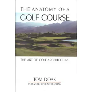 The Anatomy of a Golf Course: The Art of Golf Architecture -- Tom Doak - Hardcover