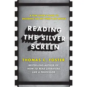 Reading the Silver Screen: A Film Lover's Guide to Decoding the Art Form That Moves by Thomas C. Foster [Paperback Book]