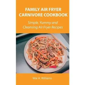 USED-Family Air Fryer Carnivore Cookbook: Simple, Yummy and Cleansing Air Fryer Recipes by Williams, Wai A. (Hardcover)