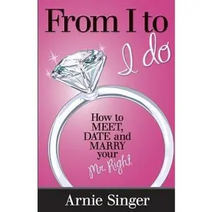USED-From I to I Do: How to Meet, Date and Marry Your Mr. Right by Singer, Arnie (Paperback)