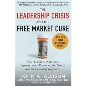 USED-The Leadership Crisis and the Free Market Cure: Why the Future of Business Depends on the Return to Life, Liberty, and the Pursuit of Happiness by Allison, John A. (Hardcover)