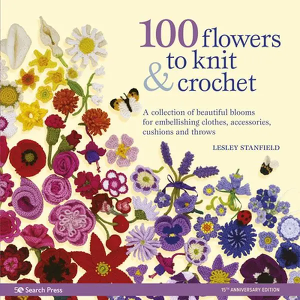 100 Flowers to Knit & Crochet: Craft Book for Crocheters with Beautiful Blooms, Poppies, Embroidered Stems for Embellishing Clothes, Accessories, Cushions, Throws, Decorating Gift-Wrapped Packages - Lesley Stanfield, Paperback, English
