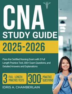 CNA STUDY GUIDE 2025-2026: Pass the Certified Nursing Assistant Exam with 3 Full-Length Practice Tests, 300+ Exam Questions
