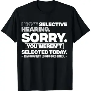 Graphic Quote Selective Hearing Shirt – Sorry You Weren't Selected