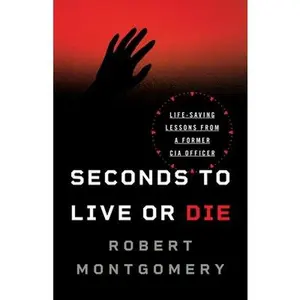 USED-Seconds to Live or Die: Life-Saving Lessons from a Former CIA Officer by Montgomery, Robert (Paperback)