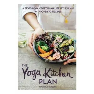 USED-The Yoga Kitchen Plan: A Seven-Day Vegetarian Lifestyle Plan with Over 70 Recipes by Parsons, Kimberly (Hardcover)