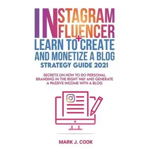 USED-Instagram Influencer + Learn To Create And Monetize A Blog - Strategy Guide 2021: Secrets On How To Do Personal Branding In The Right Way And Generate by Cook, Mark J. (Hardcover)