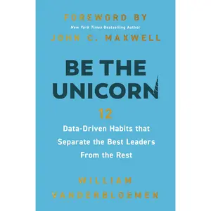 Be the Unicorn: 12 Data-Driven Habits That Separate the Best Leaders from the Rest /]Cwilliam Vanderbloemen; Foreword by John C. -- William Vanderbloemen - Hardcover