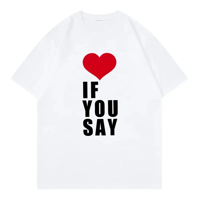 Love If You Say Print Romance Untold Kpop T Shirt Women Clothing Harajuku T-Shirt Unisex Casual Tees Shirts Flat Embroidered Printed Tshirt Cotton