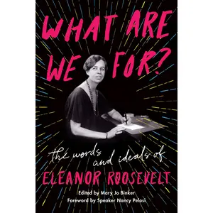 What Are We For?: The Words and Ideals of Eleanor Roosevelt by Eleanor Roosevelt||Nancy Pelosi [Paperback Book]