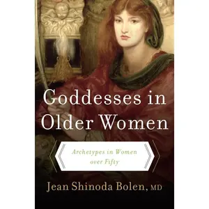 Goddesses in Older Women: Archetypes in Women over Fifty by Jean Shinoda Bolen, M.D. [Paperback Book]