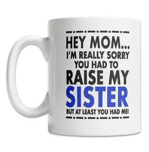 Hey Mom Mug - Sorry About My Sister Mug - Mother's Day Gift Mug - Funny Mom Gift from Son - Fun Mom Gift from Daughter
