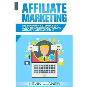 USED-Affiliate Marketing: The Beginner's Step By Step Guide To Making Money Online With Affiliate Marketing by Ulaner, Kevin (Paperback)