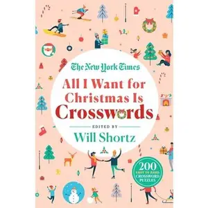 The New York Times All I Want for Christmas Is Crosswords: 200 Easy to Hard Crossword Puzzles -- New York Times, Paperback