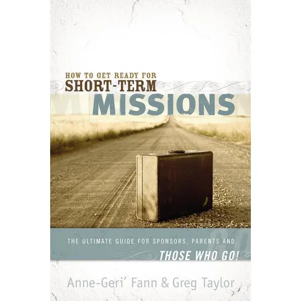 How to Get Ready for Short-Term Missions: The Ultimate Guide for Sponsors, Parents, and THOSE WHO GO!