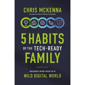 5 Habits of the Tech-Ready Family: Raising Wise Kids in a Wild Digital World by Chris McKenna [Paperback Book]