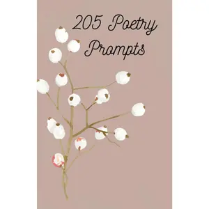 205 Poetry Prompts: For People Who Need A Little Inspiration And A Guiding Hand In Making Poems : Ideas For Someone Looking To Start