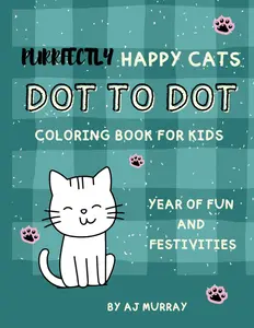 Purrfect Happy Cats Dot to Dot: Seasonal Fun & Holidays: A Kid-Friendly Coloring Book for Ages 4-10 with Happy Cats Throughout the Year