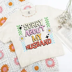 Sorry About My Husband DTF Transfers - THIS IS NOT A SHIRT