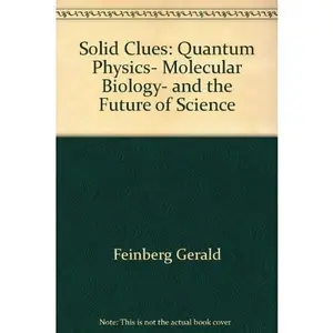 USED-Solid Clues: Quantum Physics, Molecular Biology, and the Future of Science by Gerald Feinberg (Paperback)