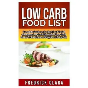 USED-Low Carb Food List: Complete Guide on the Best Food to eat when on a Low Carb Diet (List of Low Carb foods to Shed Excess Weight and Belly by Clara, Fredrick (Paperback)