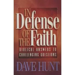 USED-In Defense of the Faith: Biblical Answers to Challenging Questions by Dave Hunt (Paperback)