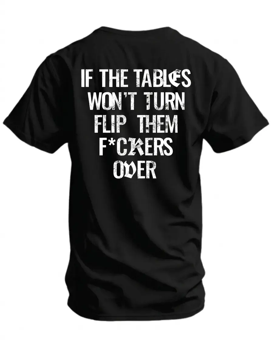 If The Tables Won't Turn Flip Them Fkrs Over Mens T-Shirt, Funny Quote Shirt, Unisex Everyday Wear Shirt, Humor Gift For Him